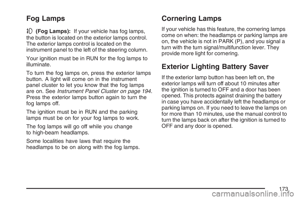 BUICK LUCERNE 2007 User Guide Fog Lamps
-(Fog Lamps):If your vehicle has fog lamps,
the button is located on the exterior lamps control.
The exterior lamps control is located on the
instrument panel to the left of the steering col BUICK LUCERNE 2007 User Guide Fog Lamps
-(Fog Lamps):If your vehicle has fog lamps,
the button is located on the exterior lamps control.
The exterior lamps control is located on the
instrument panel to the left of the steering col