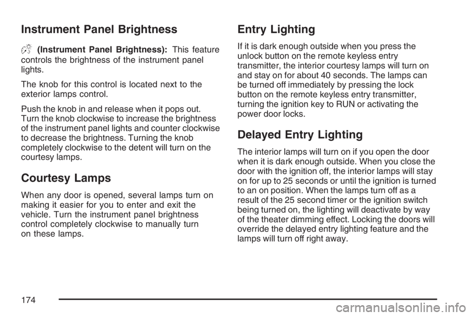 BUICK LUCERNE 2007 Owners Guide Instrument Panel Brightness
D(Instrument Panel Brightness):This feature
controls the brightness of the instrument panel
lights.
The knob for this control is located next to the
exterior lamps control.