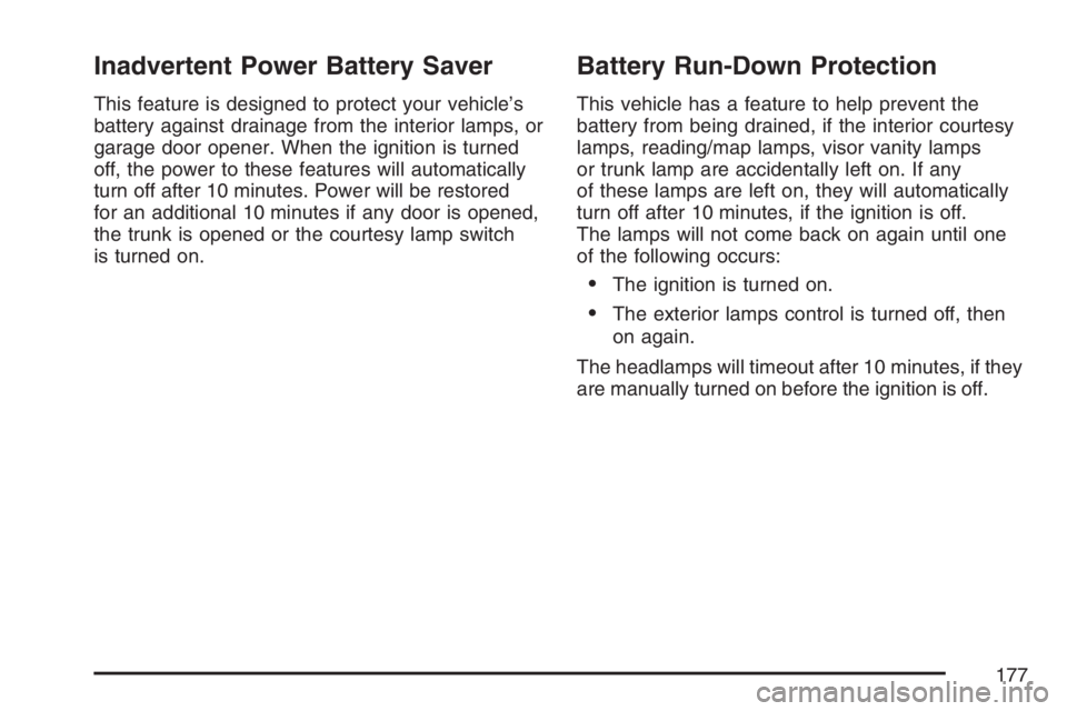 BUICK LUCERNE 2007 User Guide Inadvertent Power Battery Saver
This feature is designed to protect your vehicle’s
battery against drainage from the interior lamps, or
garage door opener. When the ignition is turned
off, the power BUICK LUCERNE 2007 User Guide Inadvertent Power Battery Saver
This feature is designed to protect your vehicle’s
battery against drainage from the interior lamps, or
garage door opener. When the ignition is turned
off, the power