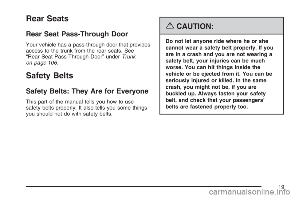 BUICK LUCERNE 2007 User Guide Rear Seats
Rear Seat Pass-Through Door
Your vehicle has a pass-through door that provides
access to the trunk from the rear seats. See
“Rear Seat Pass-Through Door” underTrunk
on page 106.
Safety 