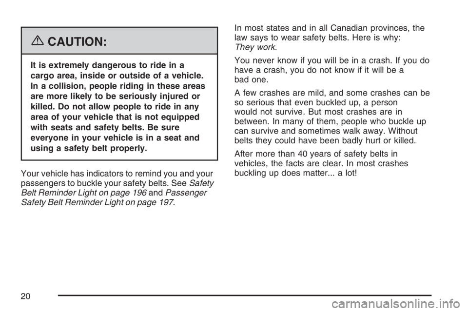 BUICK LUCERNE 2007 User Guide {CAUTION:
It is extremely dangerous to ride in a
cargo area, inside or outside of a vehicle.
In a collision, people riding in these areas
are more likely to be seriously injured or
killed. Do not allo