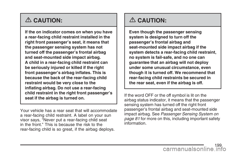 BUICK LUCERNE 2007  Owners Manual {CAUTION:
If the on indicator comes on when you have
a rear-facing child restraint installed in the
right front passenger’s seat, it means that
the passenger sensing system has not
turned off the pa