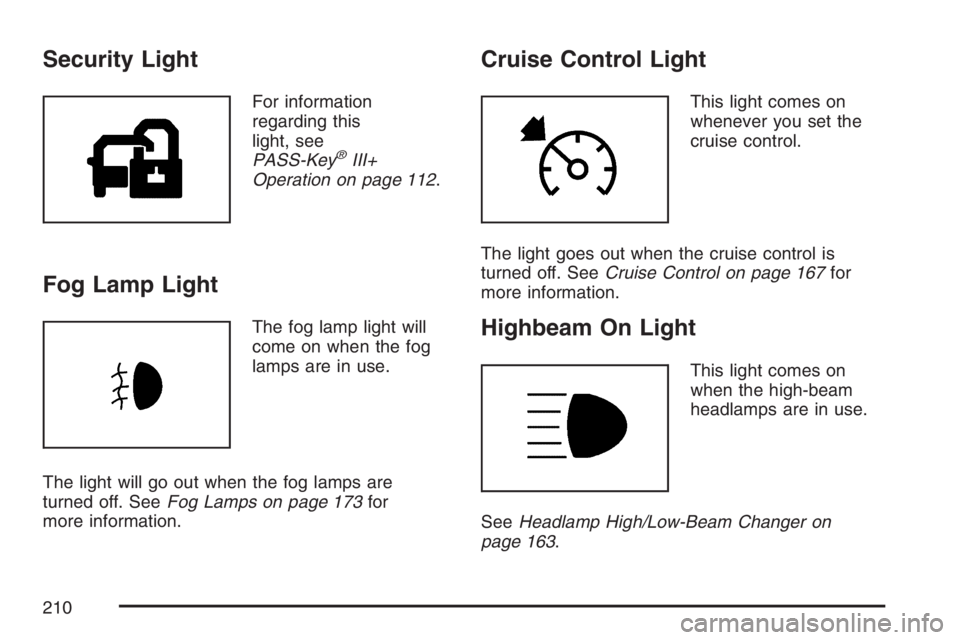 BUICK LUCERNE 2007  Owners Manual Security Light
For information
regarding this
light, see
PASS-Key
®III+
Operation on page 112.
Fog Lamp Light
The fog lamp light will
come on when the fog
lamps are in use.
The light will go out when