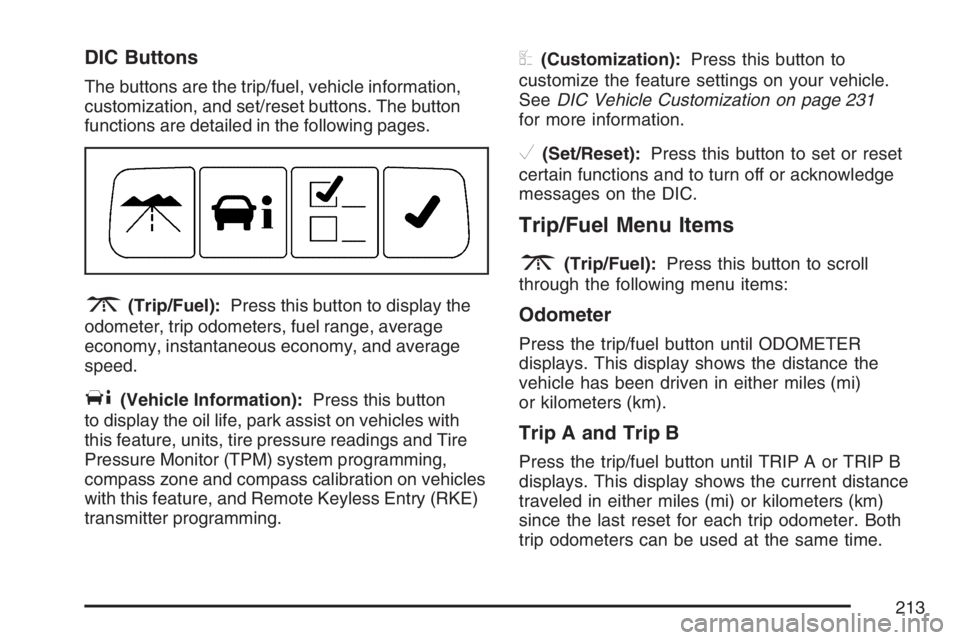 BUICK LUCERNE 2007 Owners Guide DIC Buttons
The buttons are the trip/fuel, vehicle information,
customization, and set/reset buttons. The button
functions are detailed in the following pages.
3(Trip/Fuel):Press this button to displa