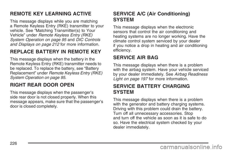 BUICK LUCERNE 2007  Owners Manual REMOTE KEY LEARNING ACTIVE
This message displays while you are matching
a Remote Keyless Entry (RKE) transmitter to your
vehicle. See “Matching Transmitter(s) to Your
Vehicle” underRemote Keyless 