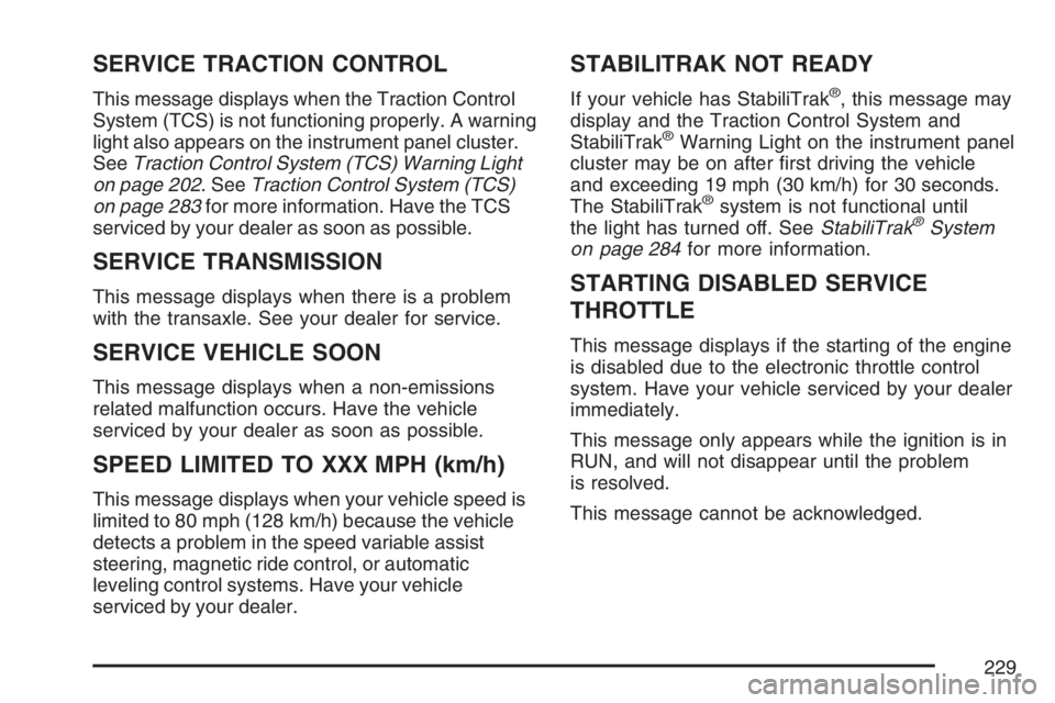 BUICK LUCERNE 2007  Owners Manual SERVICE TRACTION CONTROL
This message displays when the Traction Control
System (TCS) is not functioning properly. A warning
light also appears on the instrument panel cluster.
SeeTraction Control Sys