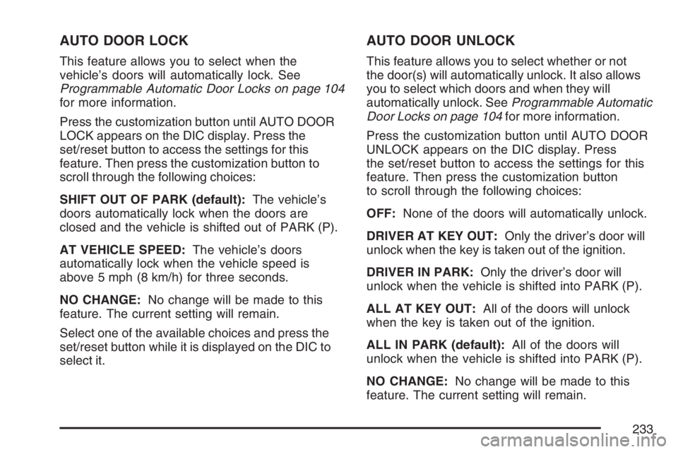 BUICK LUCERNE 2007 Workshop Manual AUTO DOOR LOCK
This feature allows you to select when the
vehicle’s doors will automatically lock. See
Programmable Automatic Door Locks on page 104
for more information.
Press the customization but BUICK LUCERNE 2007 Workshop Manual AUTO DOOR LOCK
This feature allows you to select when the
vehicle’s doors will automatically lock. See
Programmable Automatic Door Locks on page 104
for more information.
Press the customization but