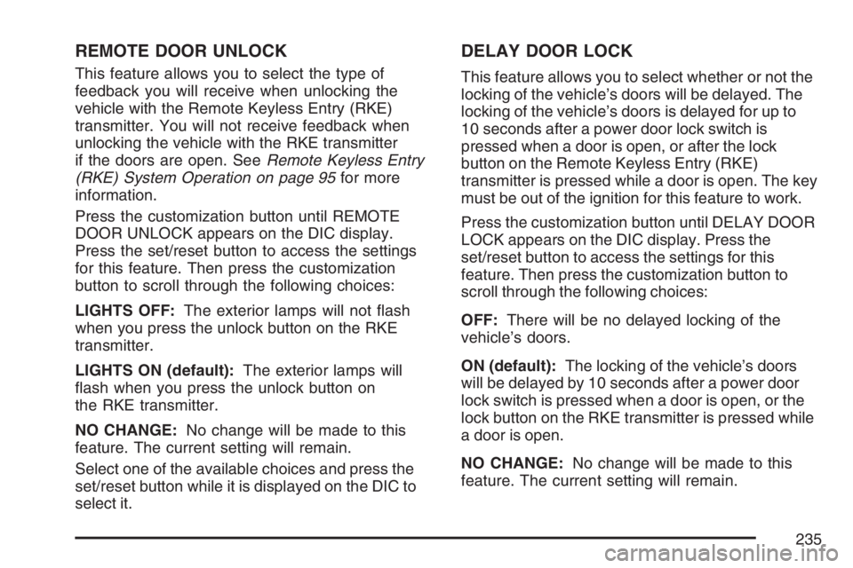 BUICK LUCERNE 2007 Workshop Manual REMOTE DOOR UNLOCK
This feature allows you to select the type of
feedback you will receive when unlocking the
vehicle with the Remote Keyless Entry (RKE)
transmitter. You will not receive feedback whe BUICK LUCERNE 2007 Workshop Manual REMOTE DOOR UNLOCK
This feature allows you to select the type of
feedback you will receive when unlocking the
vehicle with the Remote Keyless Entry (RKE)
transmitter. You will not receive feedback whe