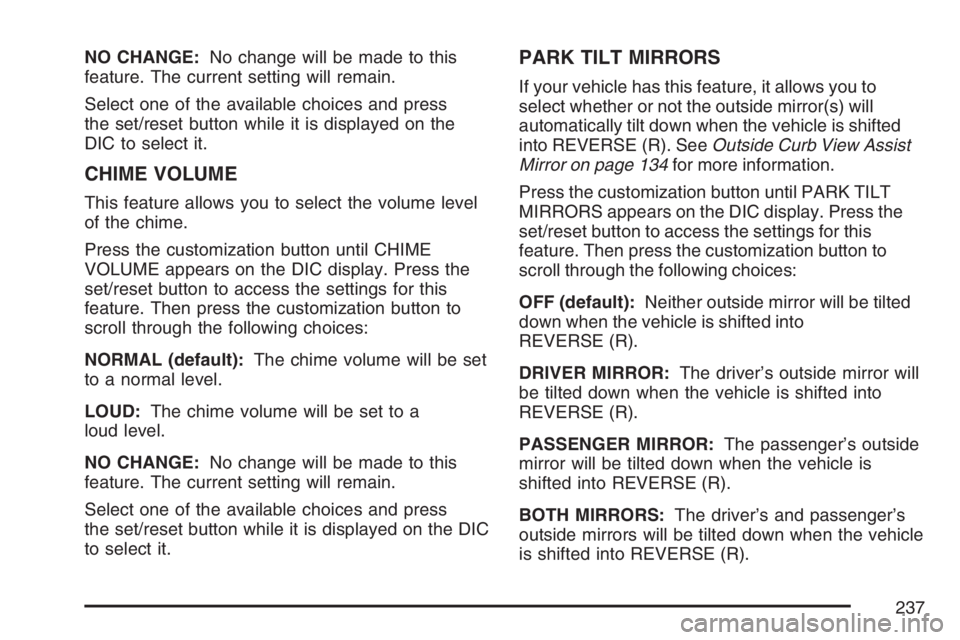 BUICK LUCERNE 2007 Owners Guide NO CHANGE:No change will be made to this
feature. The current setting will remain.
Select one of the available choices and press
the set/reset button while it is displayed on the
DIC to select it.
CHI