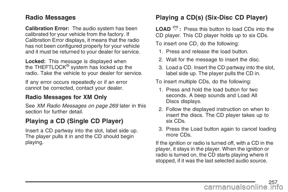 BUICK LUCERNE 2007  Owners Manual Radio Messages
Calibration Error:The audio system has been
calibrated for your vehicle from the factory. If
Calibration Error displays, it means that the radio
has not been con�gured properly for your