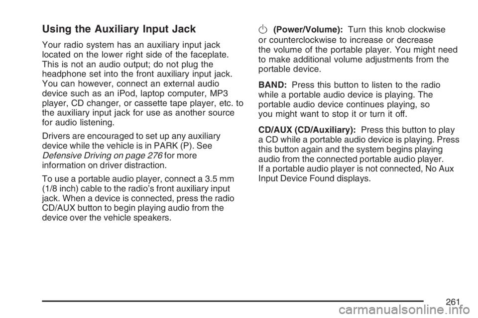 BUICK LUCERNE 2007  Owners Manual Using the Auxiliary Input Jack
Your radio system has an auxiliary input jack
located on the lower right side of the faceplate.
This is not an audio output; do not plug the
headphone set into the front