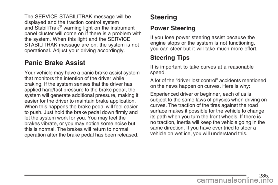 BUICK LUCERNE 2007  Owners Manual The SERVICE STABILITRAK message will be
displayed and the traction control system
and StabiliTrak
®warning light on the instrument
panel cluster will come on if there is a problem with
the system. Wh