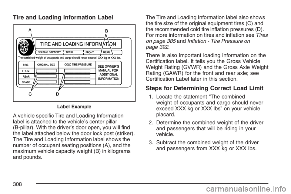 BUICK LUCERNE 2007  Owners Manual Tire and Loading Information Label
A vehicle speci�c Tire and Loading Information
label is attached to the vehicle’s center pillar
(B-pillar). With the driver’s door open, you will �nd
the label a