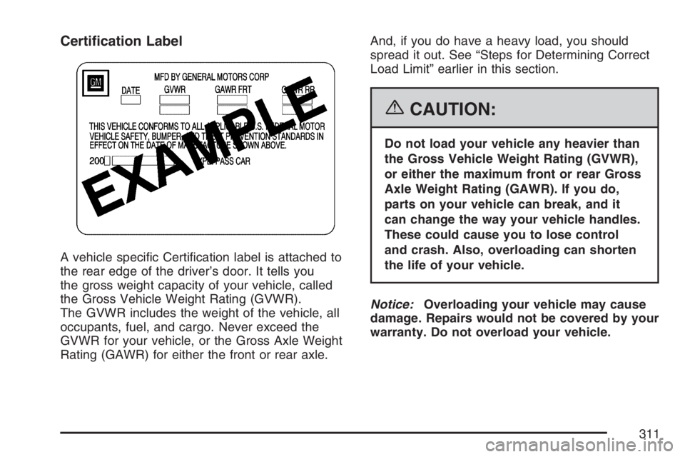 BUICK LUCERNE 2007 User Guide Certi cation Label
A vehicle speci c Certi cation label is attached to
the rear edge of the driver’s door. It tells you
the gross weight capacity of your vehicle, called
the Gross Vehicle Weight Rat