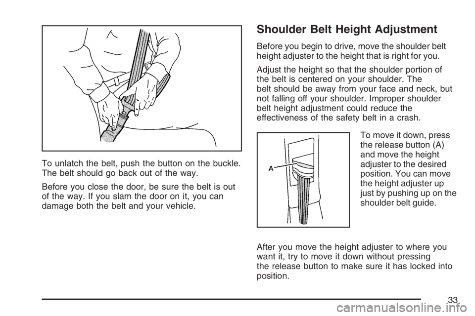 BUICK LUCERNE 2007 Owners Guide To unlatch the belt, push the button on the buckle.
The belt should go back out of the way.
Before you close the door, be sure the belt is out
of the way. If you slam the door on it, you can
damage bo