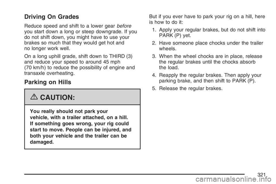BUICK LUCERNE 2007 Workshop Manual Driving On Grades
Reduce speed and shift to a lower gearbefore
you start down a long or steep downgrade. If you
do not shift down, you might have to use your
brakes so much that they would get hot and