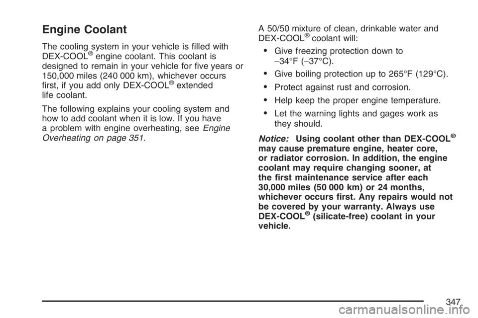 BUICK LUCERNE 2007  Owners Manual Engine Coolant
The cooling system in your vehicle is �lled with
DEX-COOL®engine coolant. This coolant is
designed to remain in your vehicle for �ve years or
150,000 miles (240 000 km), whichever occu