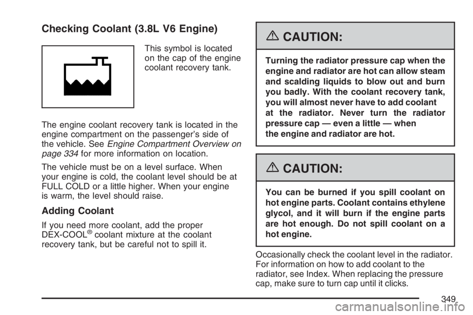 BUICK LUCERNE 2007  Owners Manual Checking Coolant (3.8L V6 Engine)
This symbol is located
on the cap of the engine
coolant recovery tank.
The engine coolant recovery tank is located in the
engine compartment on the passenger’s side