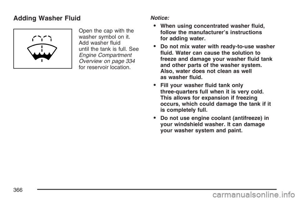 BUICK LUCERNE 2007  Owners Manual Adding Washer Fluid
Open the cap with the
washer symbol on it.
Add washer �uid
until the tank is full. See
Engine Compartment
Overview on page 334
for reservoir location.Notice:When using concentrate