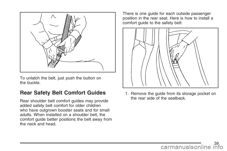 BUICK LUCERNE 2007 Owners Guide To unlatch the belt, just push the button on
the buckle.
Rear Safety Belt Comfort Guides
Rear shoulder belt comfort guides may provide
added safety belt comfort for older children
who have outgrown bo