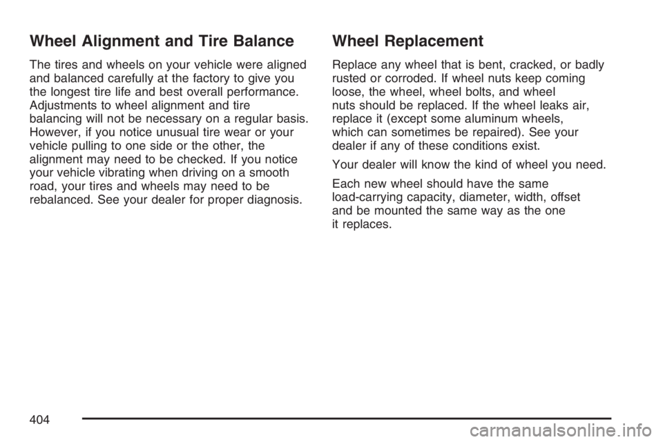 BUICK LUCERNE 2007  Owners Manual Wheel Alignment and Tire Balance
The tires and wheels on your vehicle were aligned
and balanced carefully at the factory to give you
the longest tire life and best overall performance.
Adjustments to 