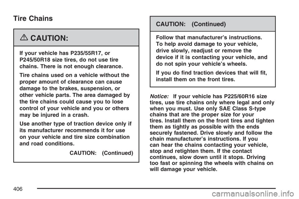 BUICK LUCERNE 2007  Owners Manual Tire Chains
{CAUTION:
If your vehicle has P235/55R17, or
P245/50R18 size tires, do not use tire
chains. There is not enough clearance.
Tire chains used on a vehicle without the
proper amount of cleara