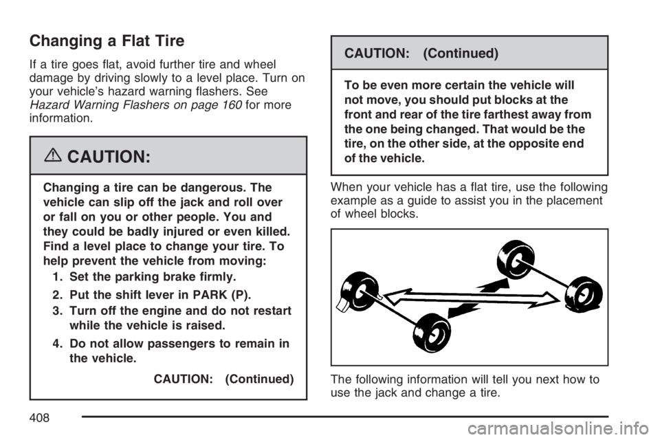 BUICK LUCERNE 2007  Owners Manual Changing a Flat Tire
If a tire goes �at, avoid further tire and wheel
damage by driving slowly to a level place. Turn on
your vehicle’s hazard warning �ashers. See
Hazard Warning Flashers on page 16