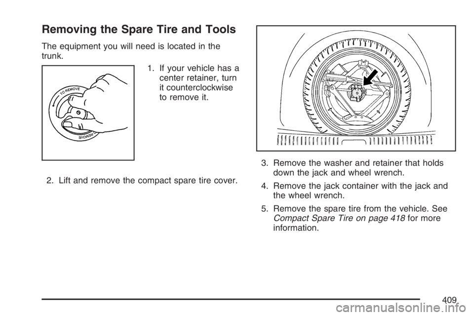 BUICK LUCERNE 2007  Owners Manual Removing the Spare Tire and Tools
The equipment you will need is located in the
trunk.
1. If your vehicle has a
center retainer, turn
it counterclockwise
to remove it.
2. Lift and remove the compact s