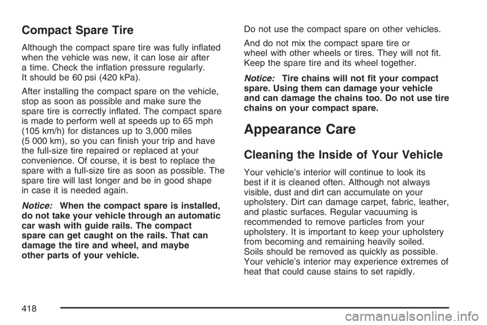 BUICK LUCERNE 2007  Owners Manual Compact Spare Tire
Although the compact spare tire was fully in�ated
when the vehicle was new, it can lose air after
a time. Check the in�ation pressure regularly.
It should be 60 psi (420 kPa).
After
