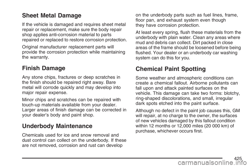 BUICK LUCERNE 2007  Owners Manual Sheet Metal Damage
If the vehicle is damaged and requires sheet metal
repair or replacement, make sure the body repair
shop applies anti-corrosion material to parts
repaired or replaced to restore cor