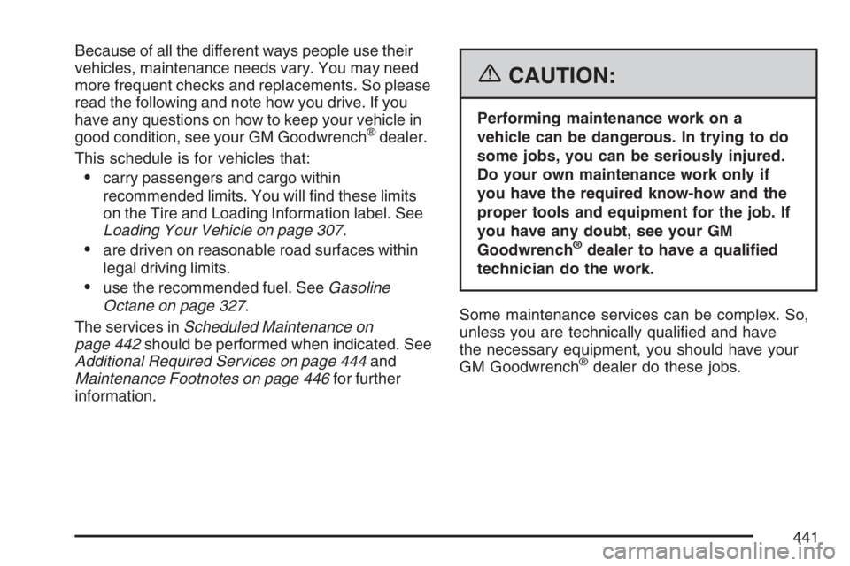 BUICK LUCERNE 2007  Owners Manual Because of all the different ways people use their
vehicles, maintenance needs vary. You may need
more frequent checks and replacements. So please
read the following and note how you drive. If you
hav