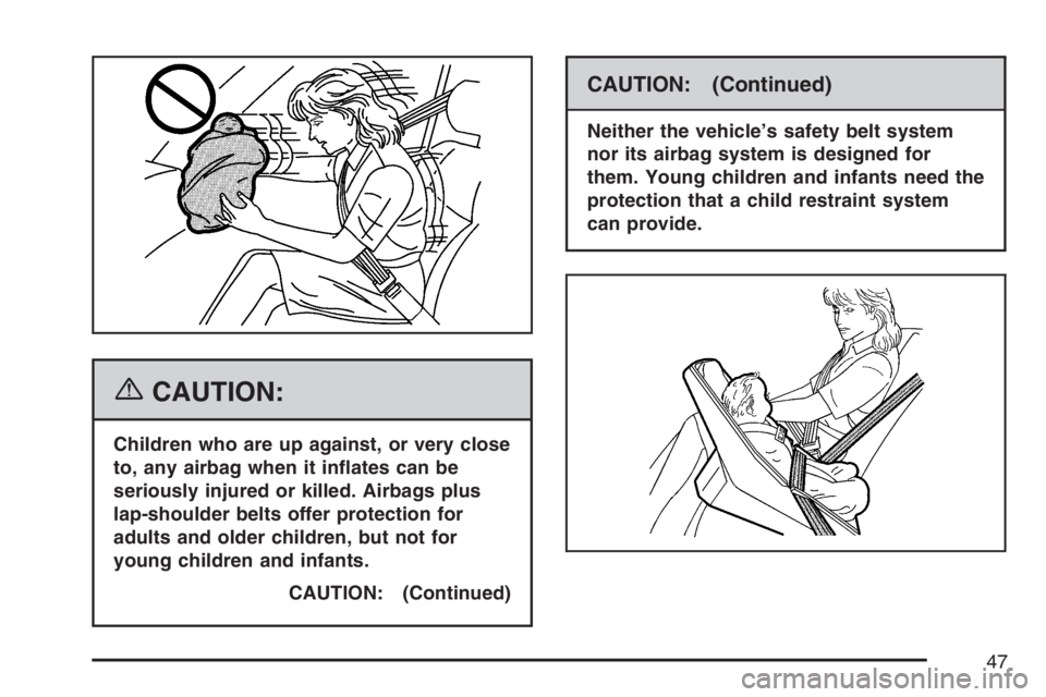 BUICK LUCERNE 2007 Service Manual {CAUTION:
Children who are up against, or very close
to, any airbag when it in�ates can be
seriously injured or killed. Airbags plus
lap-shoulder belts offer protection for
adults and older children, 