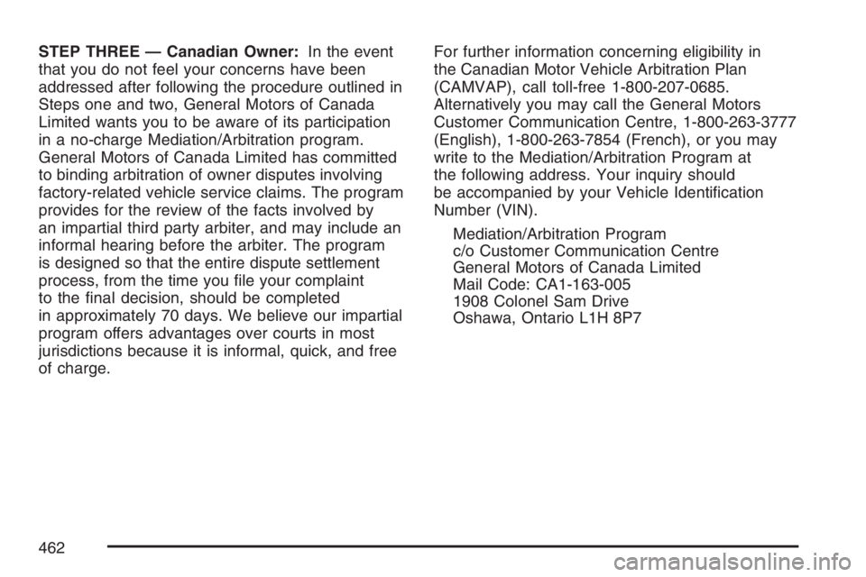 BUICK LUCERNE 2007  Owners Manual STEP THREE — Canadian Owner:In the event
that you do not feel your concerns have been
addressed after following the procedure outlined in
Steps one and two, General Motors of Canada
Limited wants yo