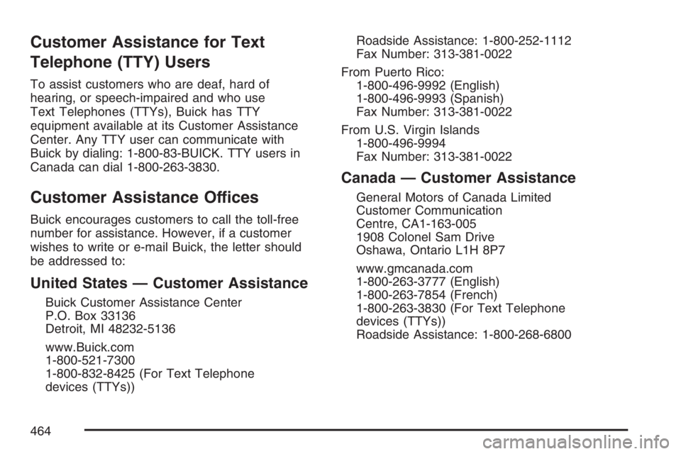 BUICK LUCERNE 2007  Owners Manual Customer Assistance for Text
Telephone (TTY) Users
To assist customers who are deaf, hard of
hearing, or speech-impaired and who use
Text Telephones (TTYs), Buick has TTY
equipment available at its Cu