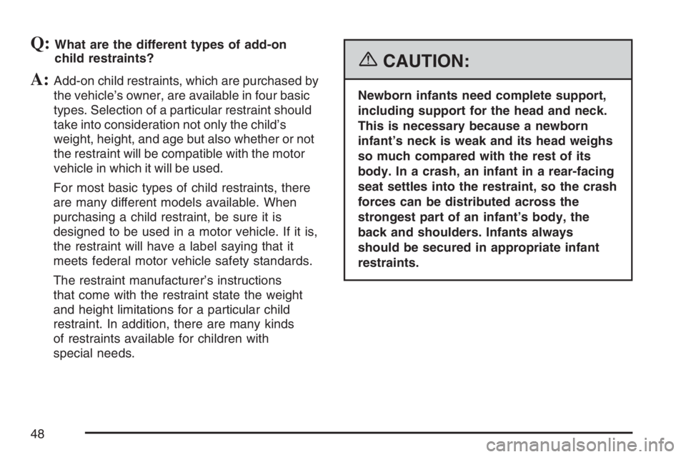 BUICK LUCERNE 2007 Service Manual Q:What are the different types of add-on
child restraints?
A:Add-on child restraints, which are purchased by
the vehicle’s owner, are available in four basic
types. Selection of a particular restrai