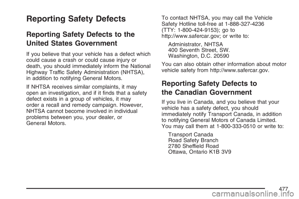 BUICK LUCERNE 2007  Owners Manual Reporting Safety Defects
Reporting Safety Defects to the
United States Government
If you believe that your vehicle has a defect which
could cause a crash or could cause injury or
death, you should imm