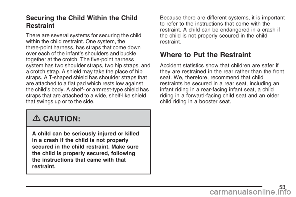BUICK LUCERNE 2007 Workshop Manual Securing the Child Within the Child
Restraint
There are several systems for securing the child
within the child restraint. One system, the
three-point harness, has straps that come down
over each of t