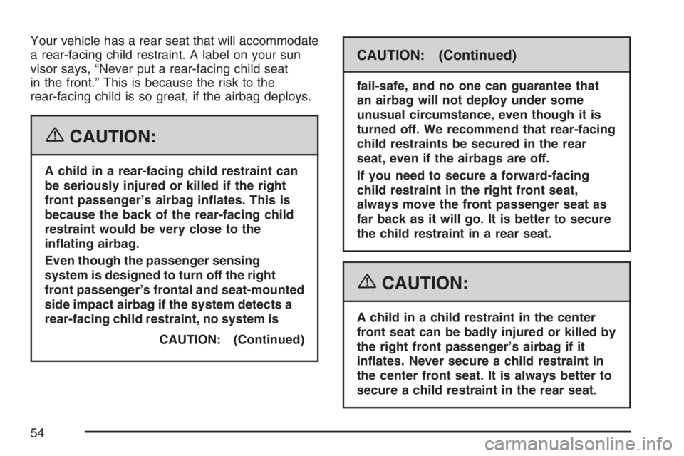 BUICK LUCERNE 2007  Owners Manual Your vehicle has a rear seat that will accommodate
a rear-facing child restraint. A label on your sun
visor says, “Never put a rear-facing child seat
in the front.” This is because the risk to the