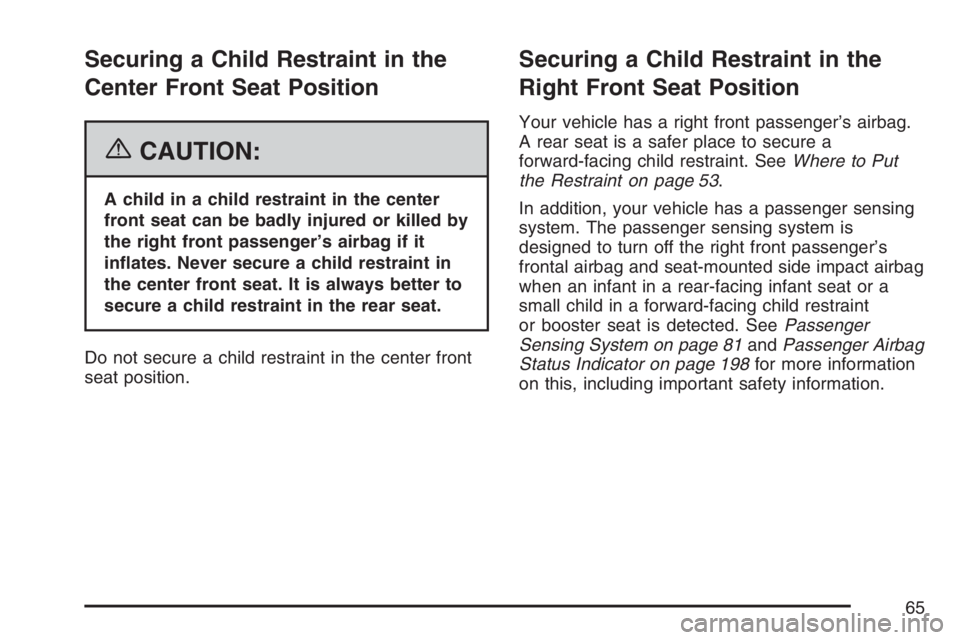 BUICK LUCERNE 2007  Owners Manual Securing a Child Restraint in the
Center Front Seat Position
{CAUTION:
A child in a child restraint in the center
front seat can be badly injured or killed by
the right front passenger’s airbag if i