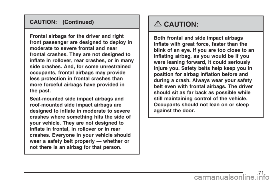 BUICK LUCERNE 2007 Manual PDF CAUTION: (Continued)
Frontal airbags for the driver and right
front passenger are designed to deploy in
moderate to severe frontal and near
frontal crashes. They are not designed to
in�ate in rollover