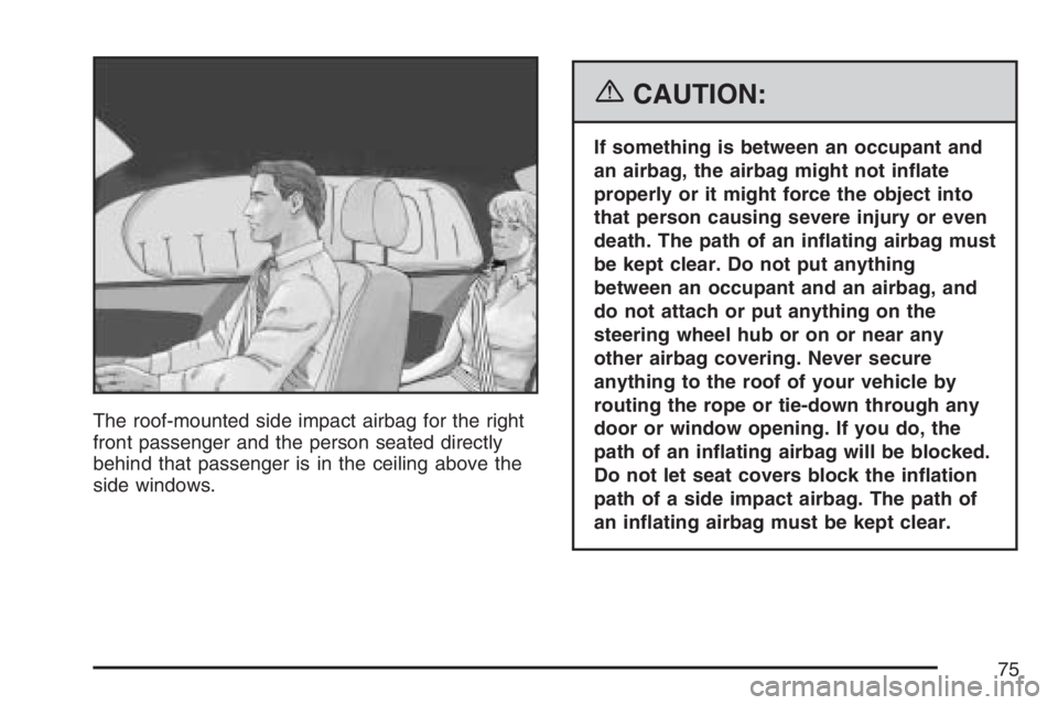 BUICK LUCERNE 2007 Manual PDF The roof-mounted side impact airbag for the right
front passenger and the person seated directly
behind that passenger is in the ceiling above the
side windows.
{CAUTION:
If something is between an oc