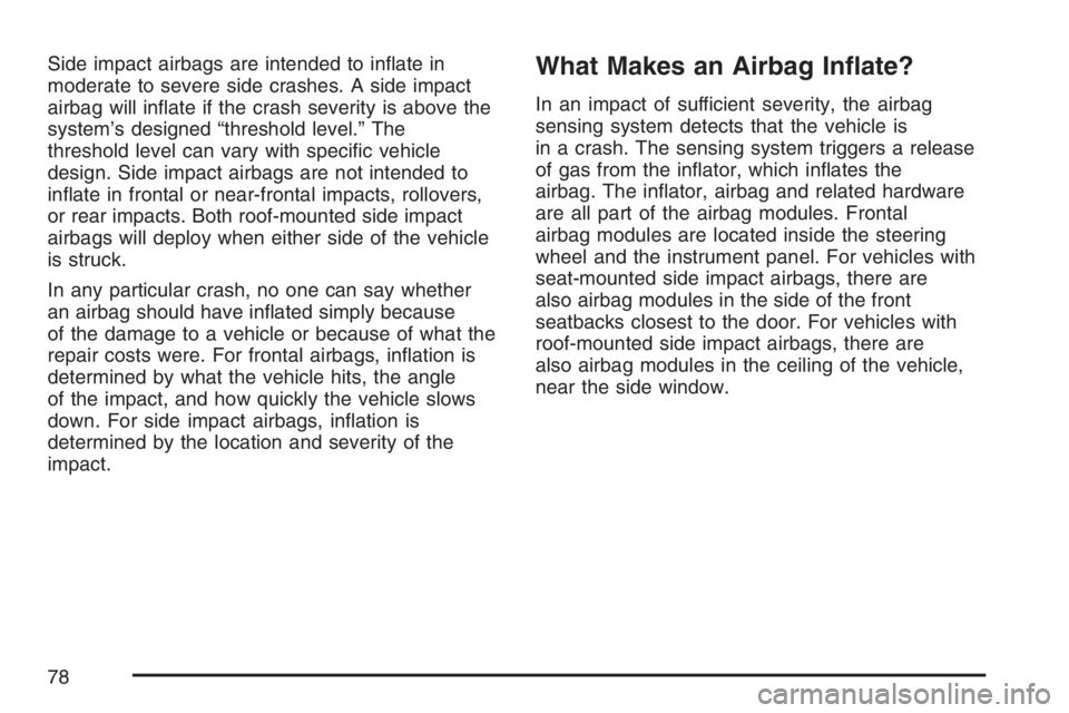 BUICK LUCERNE 2007 Manual PDF Side impact airbags are intended to in�ate in
moderate to severe side crashes. A side impact
airbag will in�ate if the crash severity is above the
system’s designed “threshold level.” The
thresh