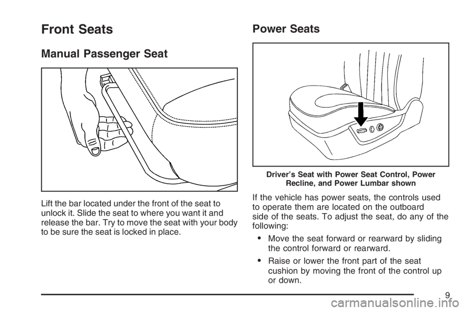 BUICK LUCERNE 2007  Owners Manual Front Seats
Manual Passenger Seat
Lift the bar located under the front of the seat to
unlock it. Slide the seat to where you want it and
release the bar. Try to move the seat with your body
to be sure