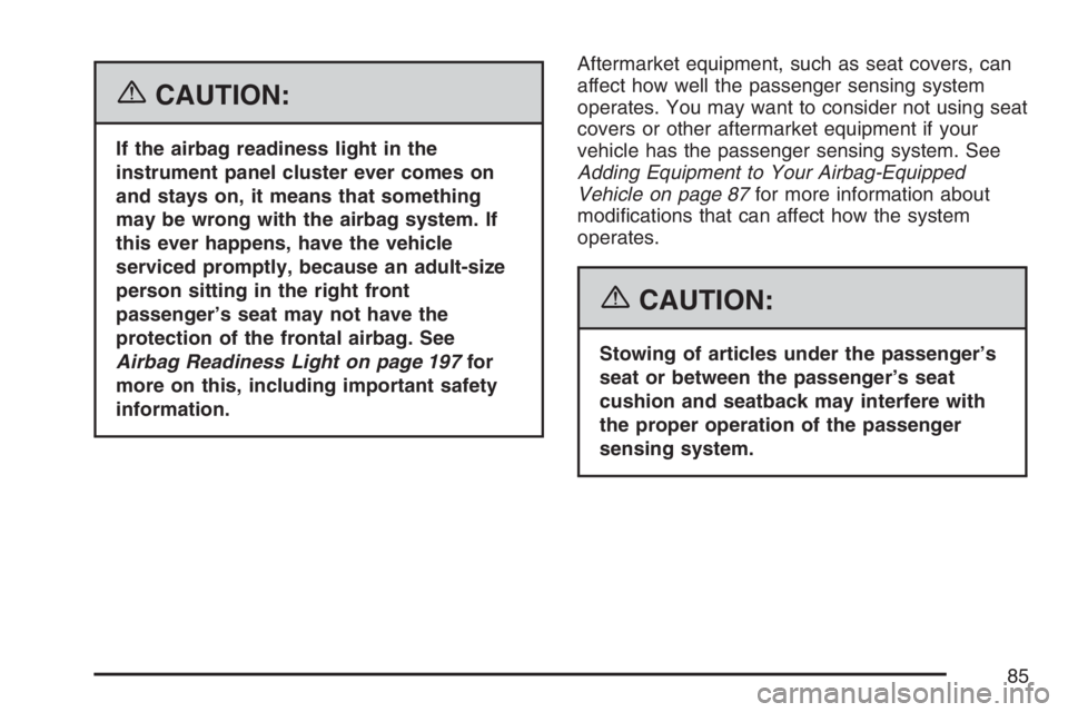 BUICK LUCERNE 2007  Owners Manual {CAUTION:
If the airbag readiness light in the
instrument panel cluster ever comes on
and stays on, it means that something
may be wrong with the airbag system. If
this ever happens, have the vehicle
