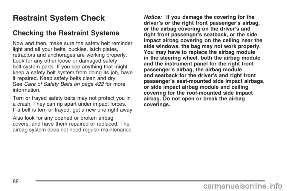 BUICK LUCERNE 2007  Owners Manual Restraint System Check
Checking the Restraint Systems
Now and then, make sure the safety belt reminder
light and all your belts, buckles, latch plates,
retractors and anchorages are working properly.
