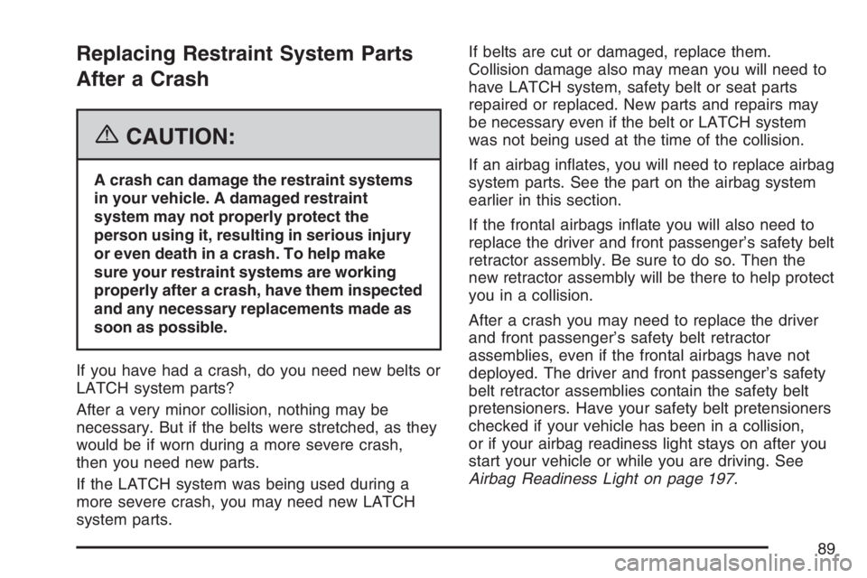 BUICK LUCERNE 2007 Manual Online Replacing Restraint System Parts
After a Crash
{CAUTION:
A crash can damage the restraint systems
in your vehicle. A damaged restraint
system may not properly protect the
person using it, resulting in