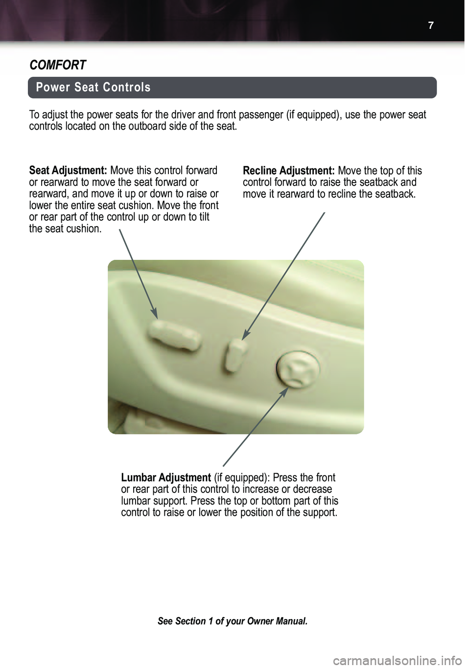 BUICK LUCERNE 2007  Get To Know Guide Seat Adjustment: Move this control forward
or rearward to move the seat forward or rearward, and move it up or down to raise orlower the entire seat cushion. Move the frontor rear part of the control 