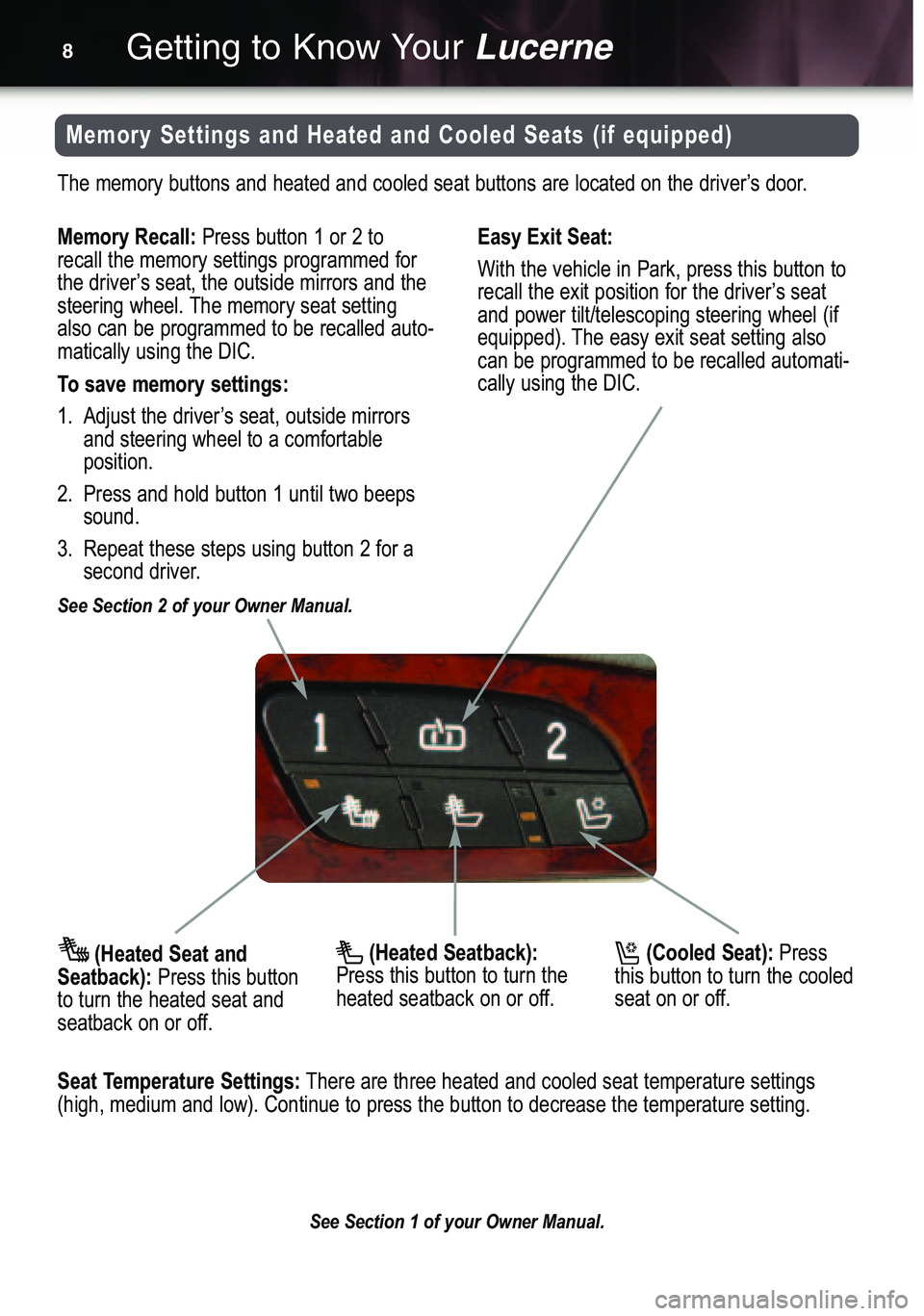 BUICK LUCERNE 2007  Get To Know Guide (Cooled Seat):Press
this button to turn the cooledseat on or off.
Getting to Know YourLucerne8
(Heated Seat and
Seatback):Press this button
to turn the heated seat andseatback on or off.
The memory bu
