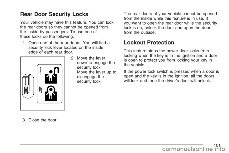 BUICK RAINIER 2007  Owners Manual Rear Door Security Locks
Your vehicle may have this feature. You can lock
the rear doors so they cannot be opened from
the inside by passengers. To use one of
these locks do the following:
1. Open one