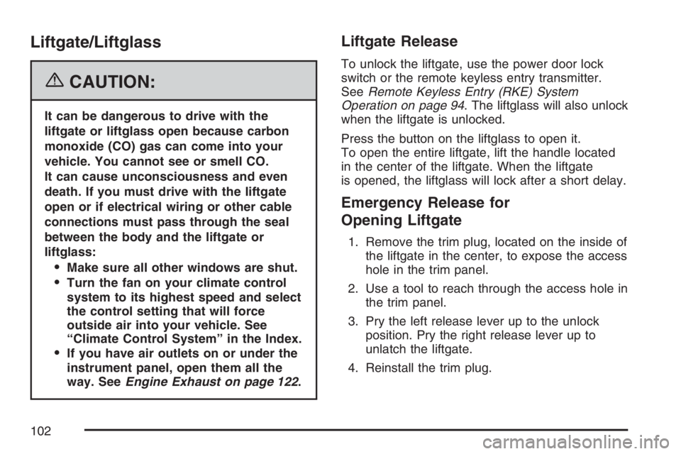 BUICK RAINIER 2007  Owners Manual Liftgate/Liftglass
{CAUTION:
It can be dangerous to drive with the
liftgate or liftglass open because carbon
monoxide (CO) gas can come into your
vehicle. You cannot see or smell CO.
It can cause unco